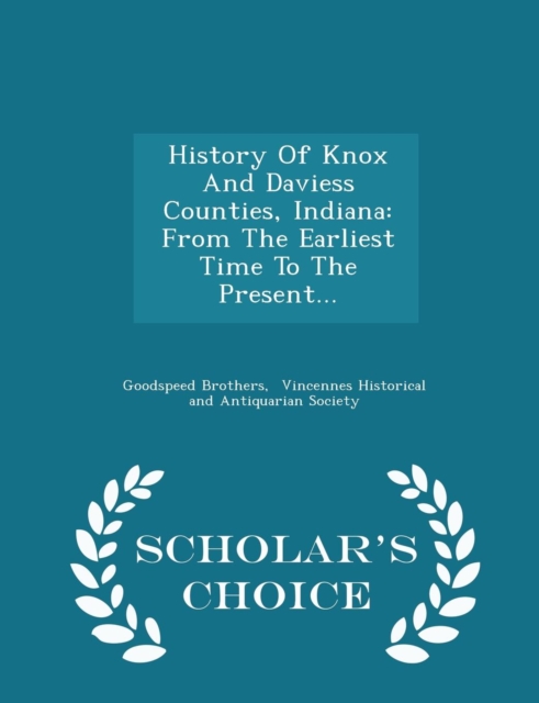 History of Knox and Daviess Counties, Indiana : From the Earliest Time to the Present... - Scholar's Choice Edition, Paperback / softback Book