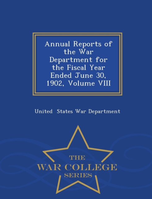 Annual Reports of the War Department for the Fiscal Year Ended June 30, 1902, Volume VIII - War College Series, Paperback / softback Book