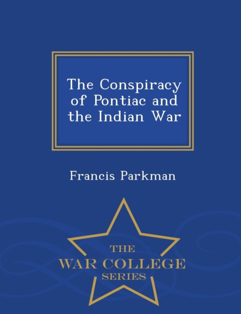 The Conspiracy of Pontiac and the Indian War - War College Series, Paperback / softback Book