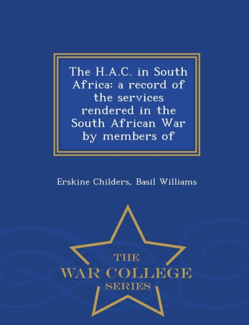 The H.A.C. in South Africa : A Record of the Services Rendered in the South African War by Members of - War College Series, Paperback / softback Book