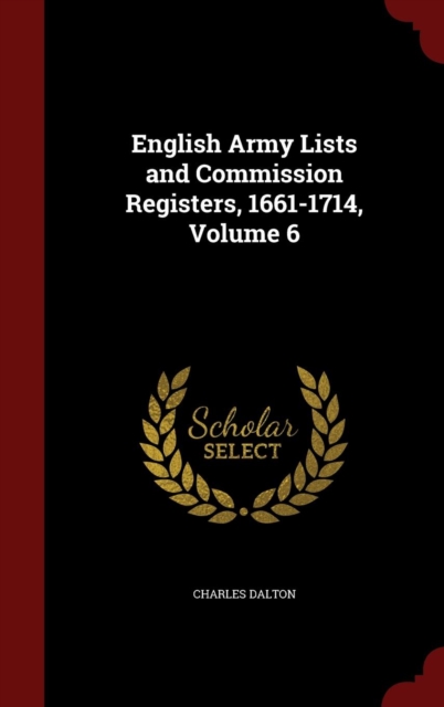 English Army Lists and Commission Registers, 1661-1714, Volume 6, Hardback Book
