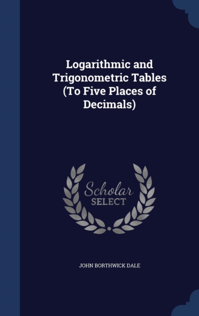 Logarithmic and Trigonometric Tables (to Five Places of Decimals), Hardback Book