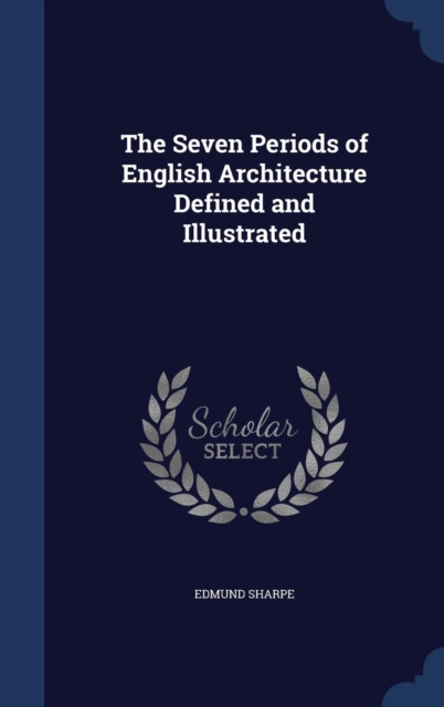 The Seven Periods of English Architecture Defined and Illustrated, Hardback Book