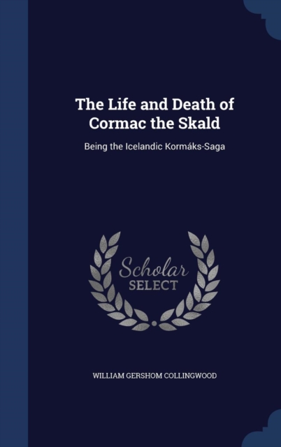 The Life and Death of Cormac the Skald : Being the Icelandic Kormaks-Saga, Hardback Book