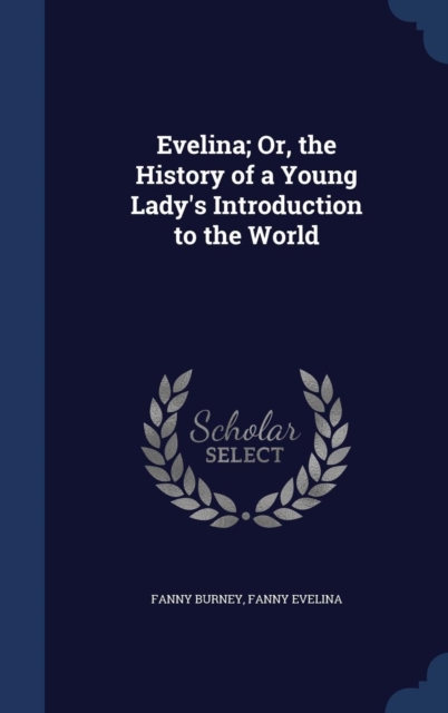 Evelina; Or, the History of a Young Lady's Introduction to the World, Hardback Book