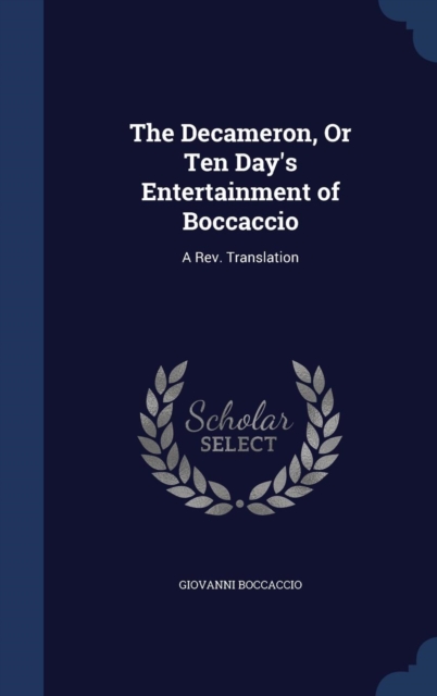 The Decameron, or Ten Day's Entertainment of Boccaccio : A REV. Translation, Hardback Book
