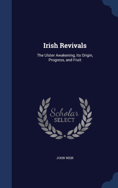 Irish Revivals : The Ulster Awakening, Its Origin, Progress, and Fruit, Hardback Book