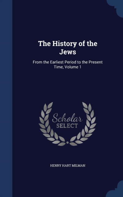 The History of the Jews : From the Earliest Period to the Present Time, Volume 1, Hardback Book