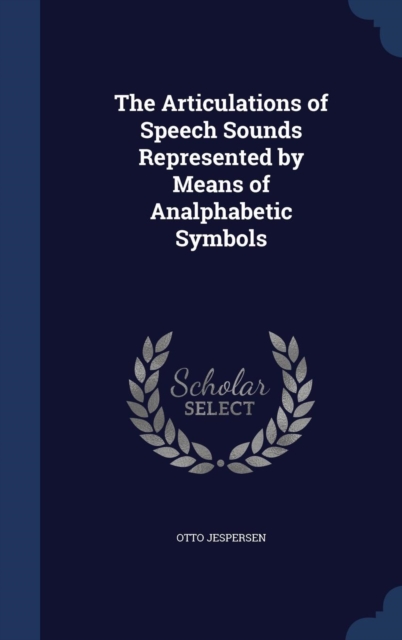 The Articulations of Speech Sounds Represented by Means of Analphabetic Symbols, Hardback Book