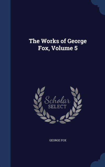 The Works of George Fox, Volume 5, Hardback Book