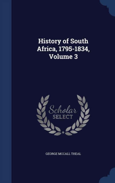History of South Africa, 1795-1834; Volume 3, Hardback Book