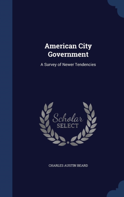 American City Government : A Survey of Newer Tendencies, Hardback Book