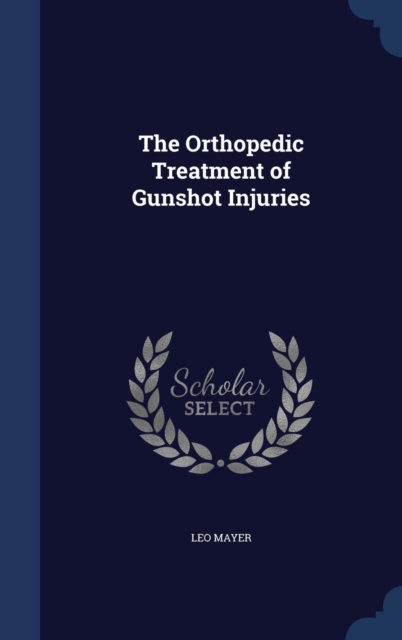The Orthopedic Treatment of Gunshot Injuries, Hardback Book