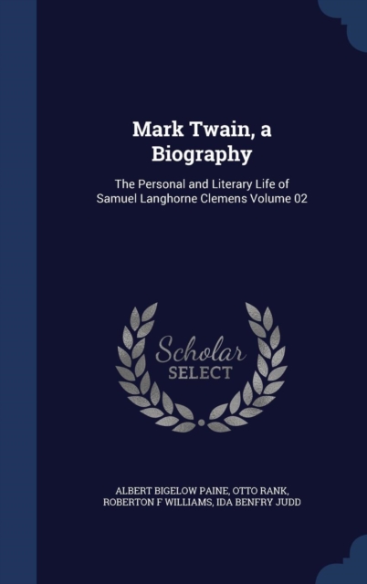 Mark Twain, a Biography : The Personal and Literary Life of Samuel Langhorne Clemens Volume 02, Hardback Book