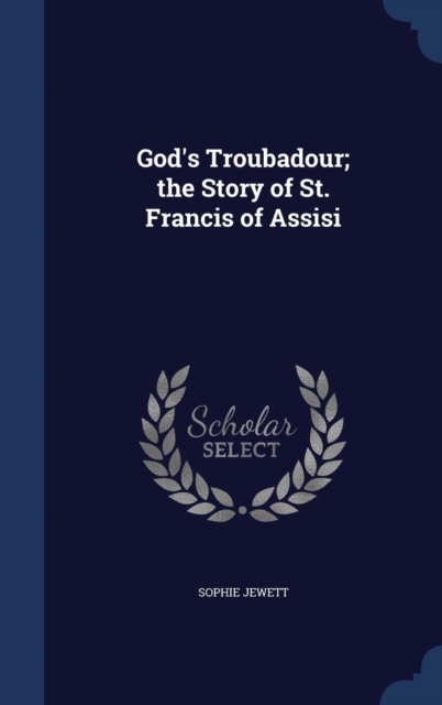 God's Troubadour; The Story of St. Francis of Assisi, Hardback Book
