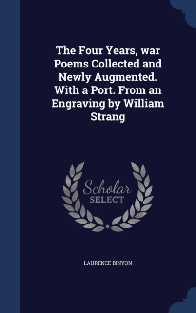 The Four Years, War Poems Collected and Newly Augmented. with a Port. from an Engraving by William Strang, Hardback Book