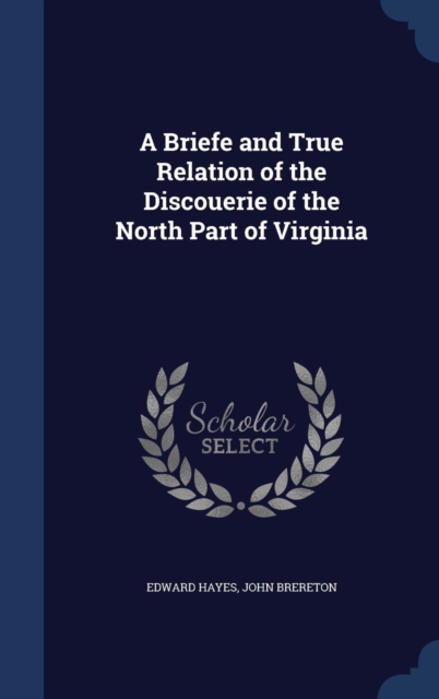 A Briefe and True Relation of the Discouerie of the North Part of Virginia, Hardback Book