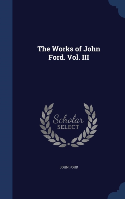 The Works of John Ford. Vol. III, Hardback Book