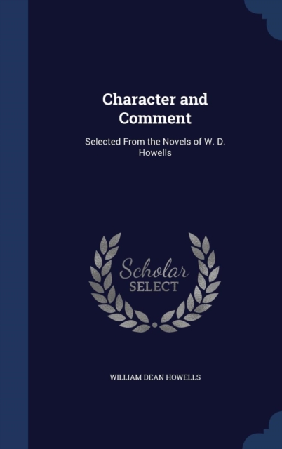 Character and Comment : Selected from the Novels of W. D. Howells, Hardback Book