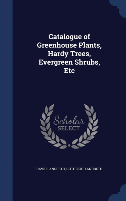 Catalogue of Greenhouse Plants, Hardy Trees, Evergreen Shrubs, Etc, Hardback Book