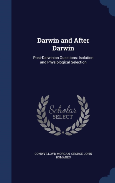 Darwin and After Darwin : Post-Darwinian Questions: Isolation and Physiological Selection, Hardback Book