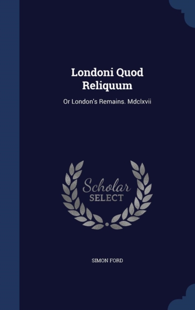 Londoni Quod Reliquum : Or London's Remains. MDCLXVII, Hardback Book