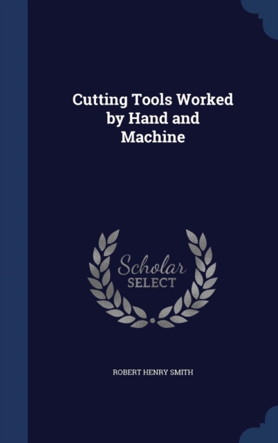 Cutting Tools Worked by Hand and Machine, Hardback Book