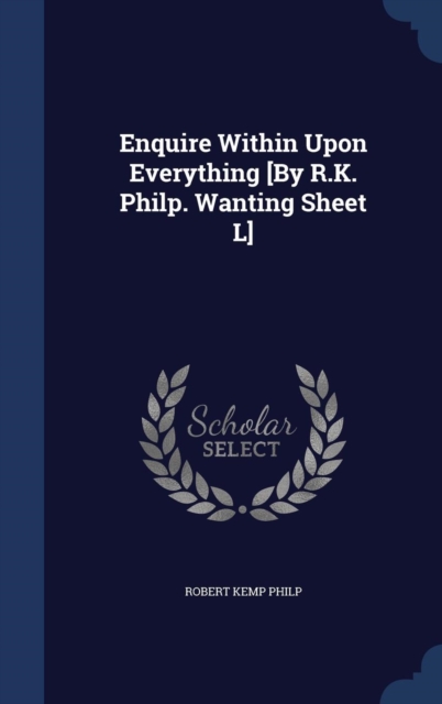 Enquire Within Upon Everything [By R.K. Philp. Wanting Sheet L], Hardback Book