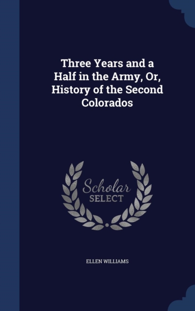 Three Years and a Half in the Army, Or, History of the Second Colorados, Hardback Book