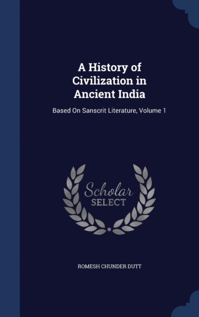 A History of Civilization in Ancient India : Based on Sanscrit Literature; Volume 1, Hardback Book