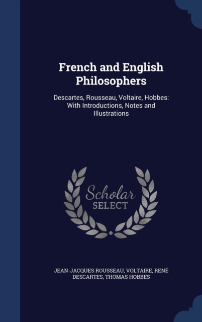 French and English Philosophers : Descartes, Rousseau, Voltaire, Hobbes: With Introductions, Notes and Illustrations, Hardback Book