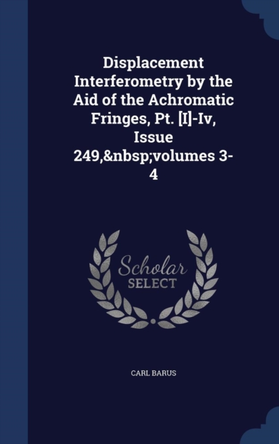 Displacement Interferometry by the Aid of the Achromatic Fringes, PT. [I]-IV, Issue 249, Volumes 3-4, Hardback Book