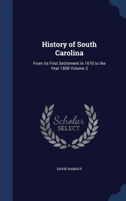 History of South Carolina : From Its First Settlement in 1670 to the Year 1808 Volume 2, Hardback Book
