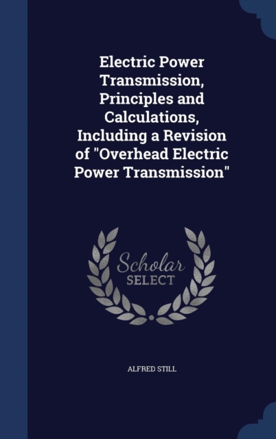 Electric Power Transmission, Principles and Calculations, Including a Revision of Overhead Electric Power Transmission, Hardback Book
