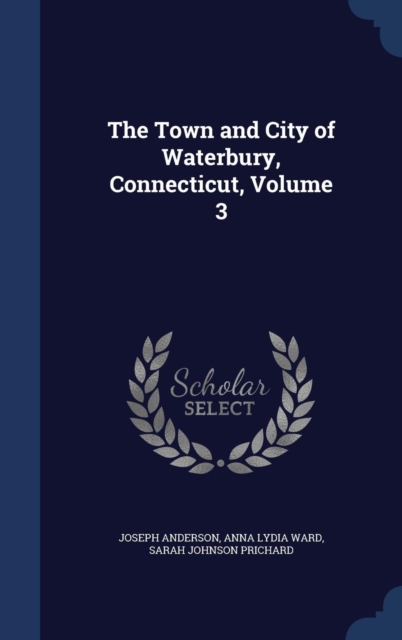 The Town and City of Waterbury, Connecticut; Volume 3, Hardback Book