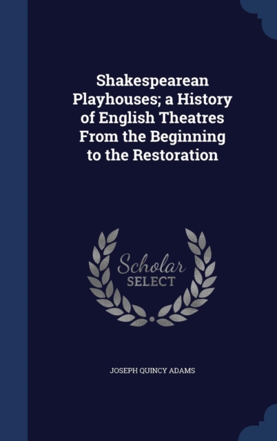 Shakespearean Playhouses; A History of English Theatres from the Beginning to the Restoration, Hardback Book