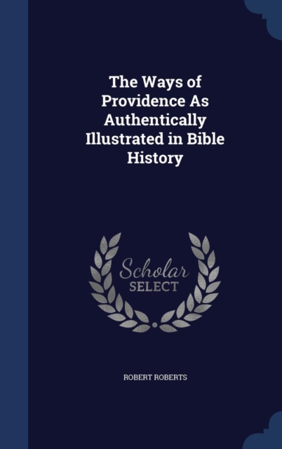 The Ways of Providence as Authentically Illustrated in Bible History, Hardback Book