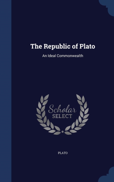 The Republic of Plato : An Ideal Commonwealth, Hardback Book