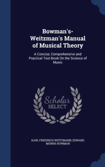 Bowman's-Weitzman's Manual of Musical Theory : A Concise, Comprehensive and Practical Text-Book on the Science of Music, Hardback Book