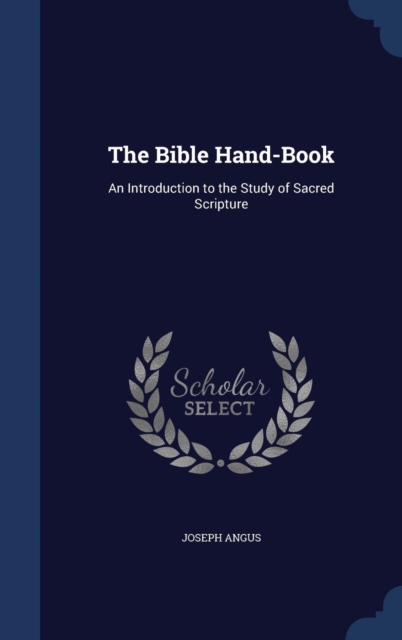 The Bible Hand-Book : An Introduction to the Study of Sacred Scripture, Hardback Book