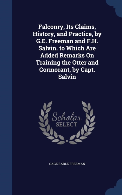 Falconry, Its Claims, History, and Practice, by G.E. Freeman and F.H. Salvin. to Which Are Added Remarks on Training the Otter and Cormorant, by Capt. Salvin, Hardback Book