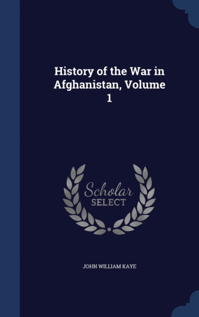 History of the War in Afghanistan; Volume 1, Hardback Book