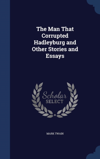 The Man That Corrupted Hadleyburg : And Other Stories and Essays, Hardback Book