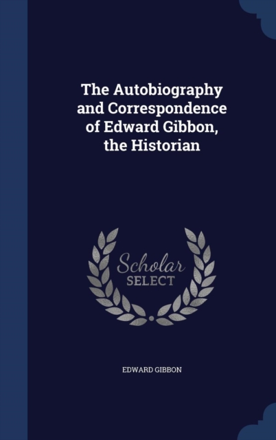 The Autobiography and Correspondence of Edward Gibbon, the Historian, Hardback Book