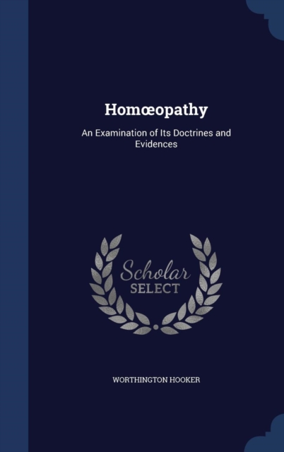 Homoeopathy : An Examination of Its Doctrines and Evidences, Hardback Book