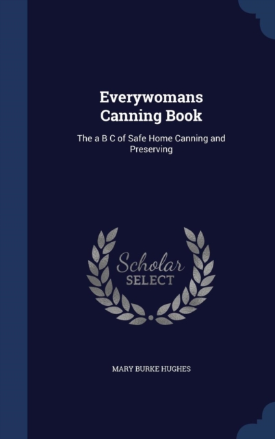 Everywomans Canning Book : The A B C of Safe Home Canning and Preserving, Hardback Book