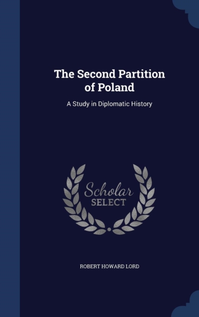 The Second Partition of Poland : A Study in Diplomatic History, Hardback Book
