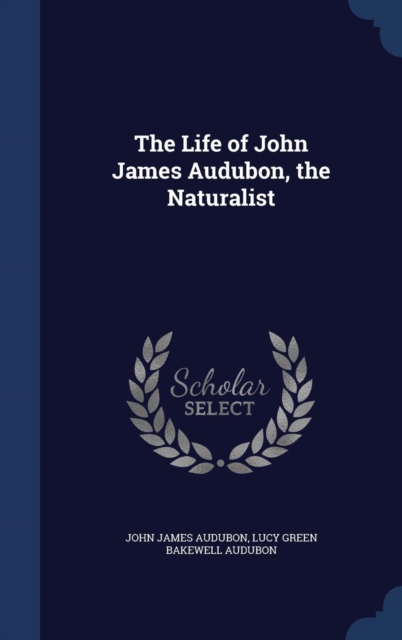 The Life of John James Audubon, the Naturalist, Hardback Book