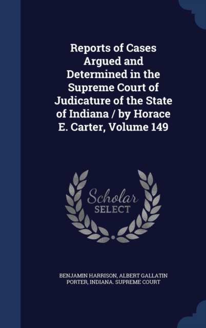 Reports of Cases Argued and Determined in the Supreme Court of Judicature of the State of Indiana / By Horace E. Carter; Volume 149, Hardback Book