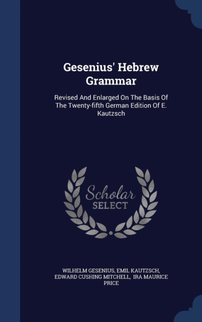 Gesenius' Hebrew Grammar : Revised and Enlarged on the Basis of the Twenty-Fifth German Edition of E. Kautzsch, Hardback Book